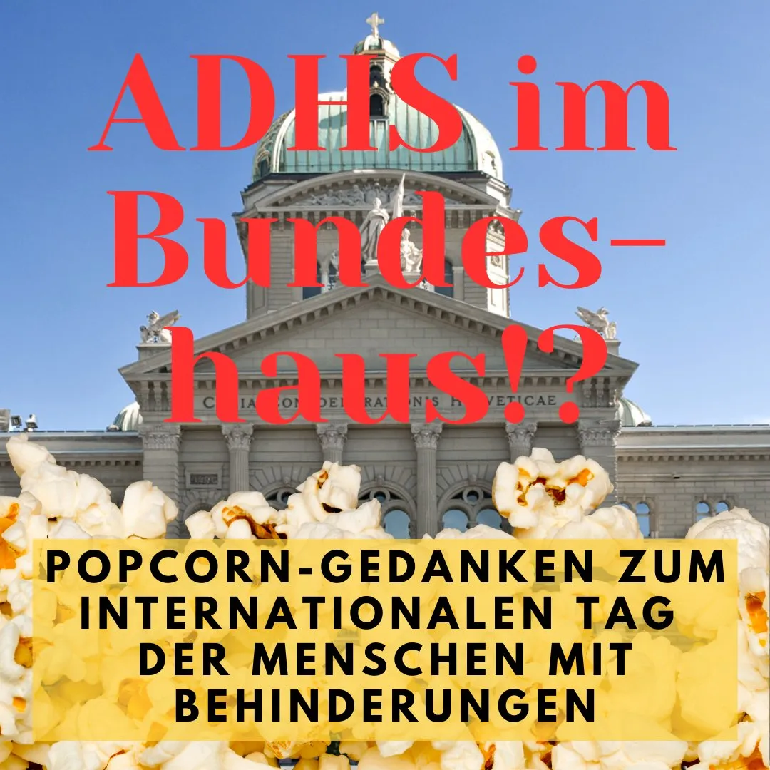 Grafik: «ADHS im Bundeshaus!?» über dem Bundeshaus, darunter Popcorn und «Popcorn-Gedanken zum Internationalen Tag der Menschen mit Behinderungen»